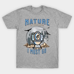 Nature is Calling and I must GO T-Shirt